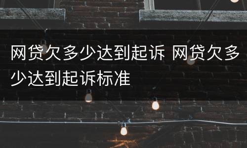 网贷欠多少达到起诉 网贷欠多少达到起诉标准
