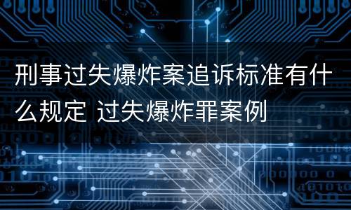 刑事过失爆炸案追诉标准有什么规定 过失爆炸罪案例
