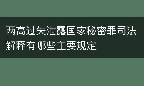 两高过失泄露国家秘密罪司法解释有哪些主要规定