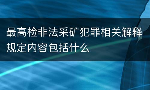 最高检非法采矿犯罪相关解释规定内容包括什么
