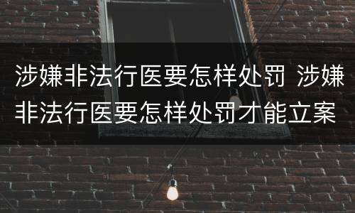 涉嫌非法行医要怎样处罚 涉嫌非法行医要怎样处罚才能立案