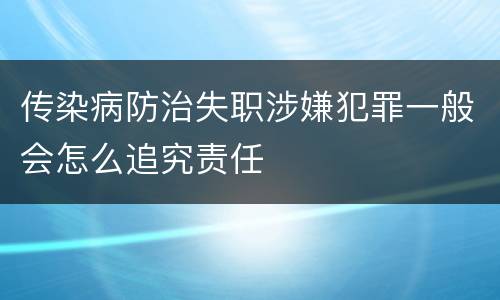 传染病防治失职涉嫌犯罪一般会怎么追究责任