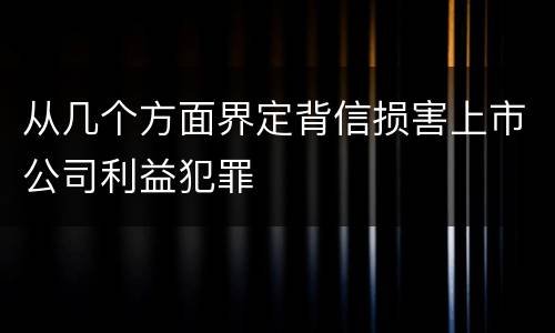 从几个方面界定背信损害上市公司利益犯罪