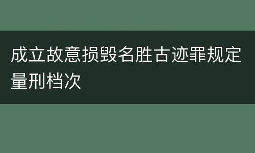 成立故意损毁名胜古迹罪规定量刑档次