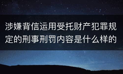 涉嫌背信运用受托财产犯罪规定的刑事刑罚内容是什么样的