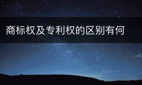 商标权及专利权的区别有何