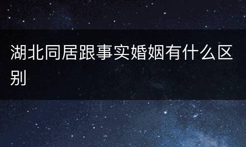 湖北同居跟事实婚姻有什么区别