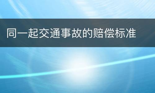 同一起交通事故的赔偿标准