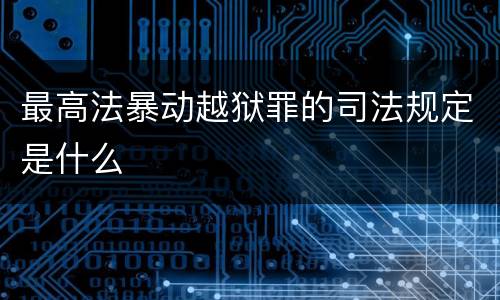 最高法暴动越狱罪的司法规定是什么