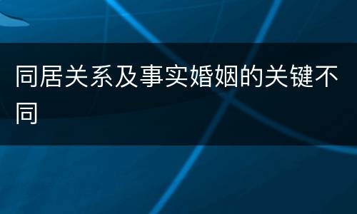 同居关系及事实婚姻的关键不同