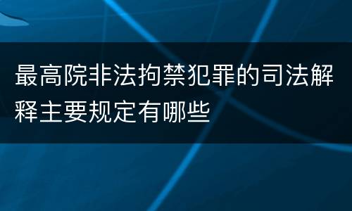 最高院非法拘禁犯罪的司法解释主要规定有哪些