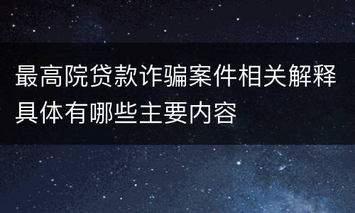 最高院贷款诈骗案件相关解释具体有哪些主要内容