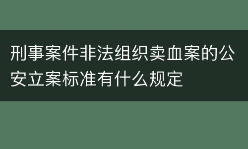 刑事案件非法组织卖血案的公安立案标准有什么规定