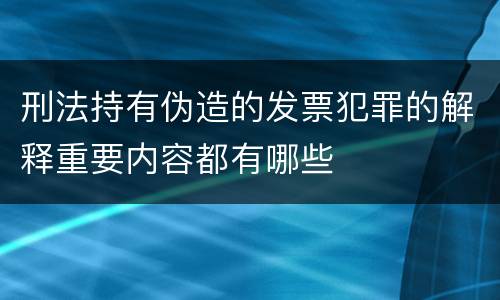 刑法持有伪造的发票犯罪的解释重要内容都有哪些