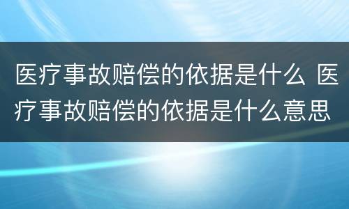 医疗事故赔偿的依据是什么 医疗事故赔偿的依据是什么意思