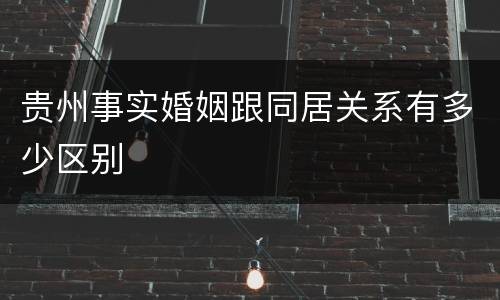 贵州事实婚姻跟同居关系有多少区别