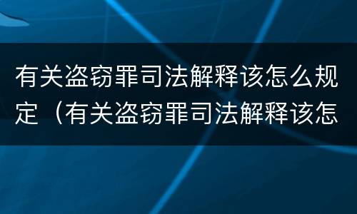 有关盗窃罪司法解释该怎么规定（有关盗窃罪司法解释该怎么规定的）