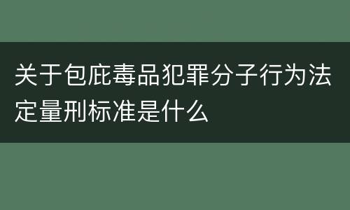 关于包庇毒品犯罪分子行为法定量刑标准是什么