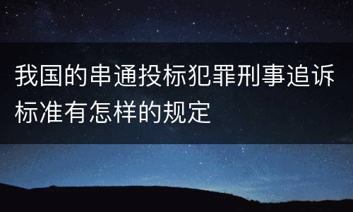 我国的串通投标犯罪刑事追诉标准有怎样的规定