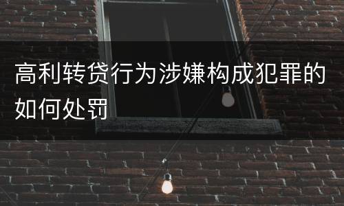 高利转贷行为涉嫌构成犯罪的如何处罚