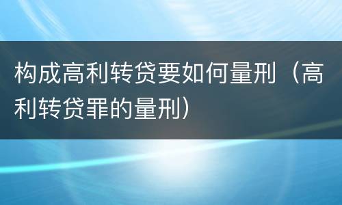 构成高利转贷要如何量刑（高利转贷罪的量刑）