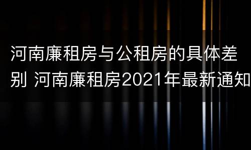 河南廉租房与公租房的具体差别 河南廉租房2021年最新通知
