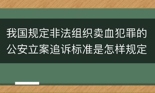 我国规定非法组织卖血犯罪的公安立案追诉标准是怎样规定