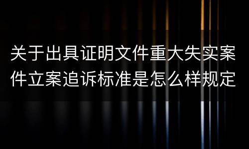 关于出具证明文件重大失实案件立案追诉标准是怎么样规定
