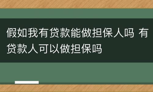 假如我有贷款能做担保人吗 有贷款人可以做担保吗