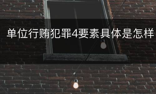 单位行贿犯罪4要素具体是怎样