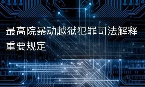 最高院暴动越狱犯罪司法解释重要规定