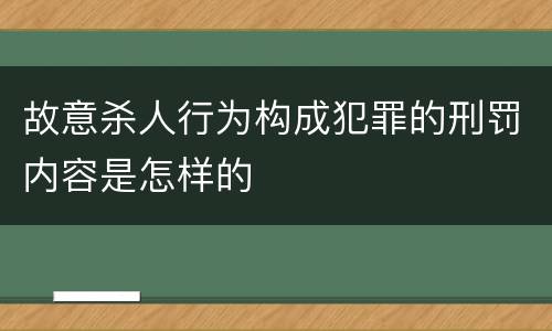 故意杀人行为构成犯罪的刑罚内容是怎样的