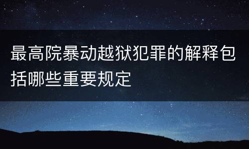 最高院暴动越狱犯罪的解释包括哪些重要规定