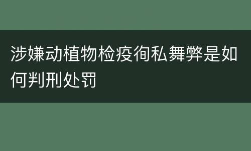 涉嫌动植物检疫徇私舞弊是如何判刑处罚
