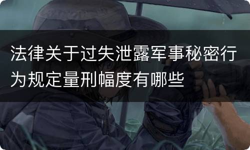 法律关于过失泄露军事秘密行为规定量刑幅度有哪些