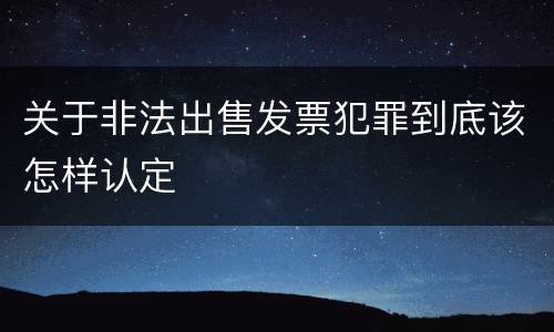 关于非法出售发票犯罪到底该怎样认定