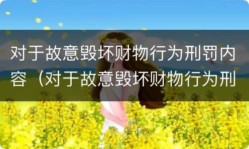 对于故意毁坏财物行为刑罚内容（对于故意毁坏财物行为刑罚内容有哪些）