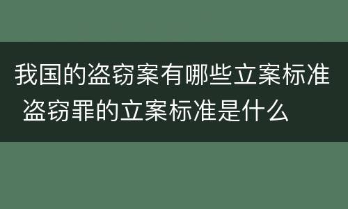 我国的盗窃案有哪些立案标准 盗窃罪的立案标准是什么
