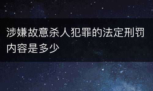 涉嫌故意杀人犯罪的法定刑罚内容是多少