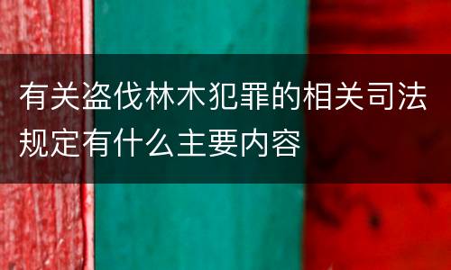 有关盗伐林木犯罪的相关司法规定有什么主要内容