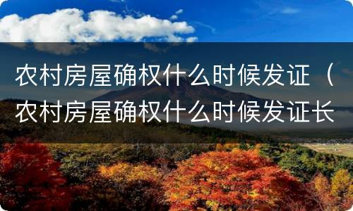 农村房屋确权什么时候发证（农村房屋确权什么时候发证长春）