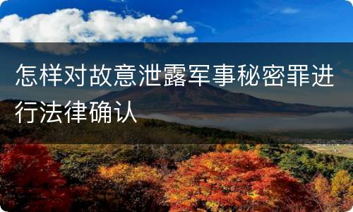 怎样对故意泄露军事秘密罪进行法律确认