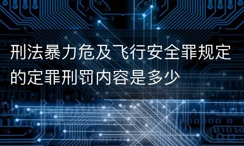 刑法暴力危及飞行安全罪规定的定罪刑罚内容是多少