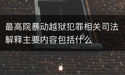 最高院暴动越狱犯罪相关司法解释主要内容包括什么