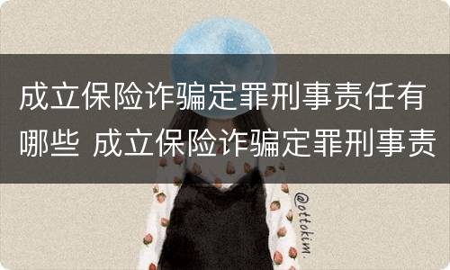 成立保险诈骗定罪刑事责任有哪些 成立保险诈骗定罪刑事责任有哪些情形