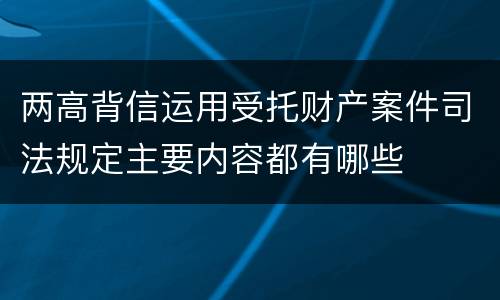 两高背信运用受托财产案件司法规定主要内容都有哪些