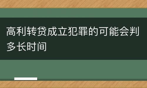高利转贷成立犯罪的可能会判多长时间