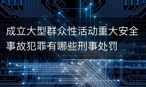 成立大型群众性活动重大安全事故犯罪有哪些刑事处罚