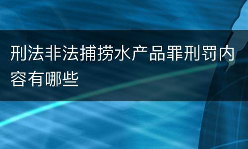 刑法非法捕捞水产品罪刑罚内容有哪些
