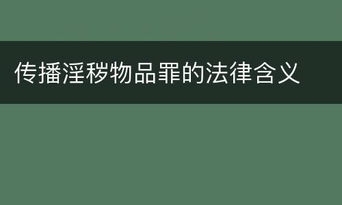 传播淫秽物品罪的法律含义